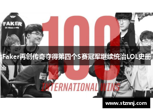 Faker再创传奇夺得第四个S赛冠军继续统治LOL史册 Faker再创传奇夺得第四个S赛冠军继续统治LOL史册